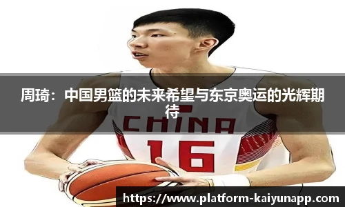 周琦：中国男篮的未来希望与东京奥运的光辉期待