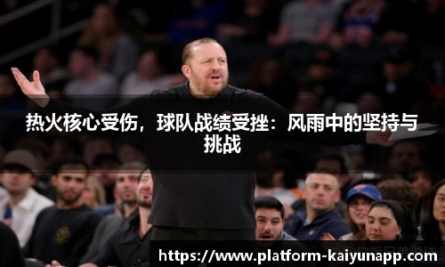 热火核心受伤，球队战绩受挫：风雨中的坚持与挑战