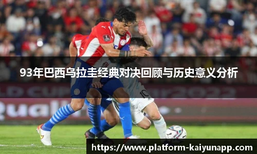 93年巴西乌拉圭经典对决回顾与历史意义分析