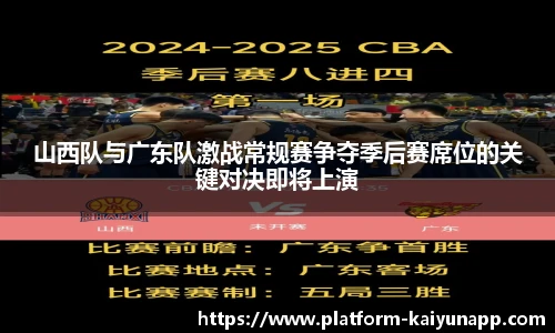 山西队与广东队激战常规赛争夺季后赛席位的关键对决即将上演